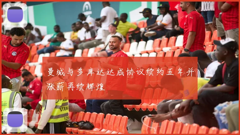 曼城与多库达达成协议续约五年并涨薪再续辉煌